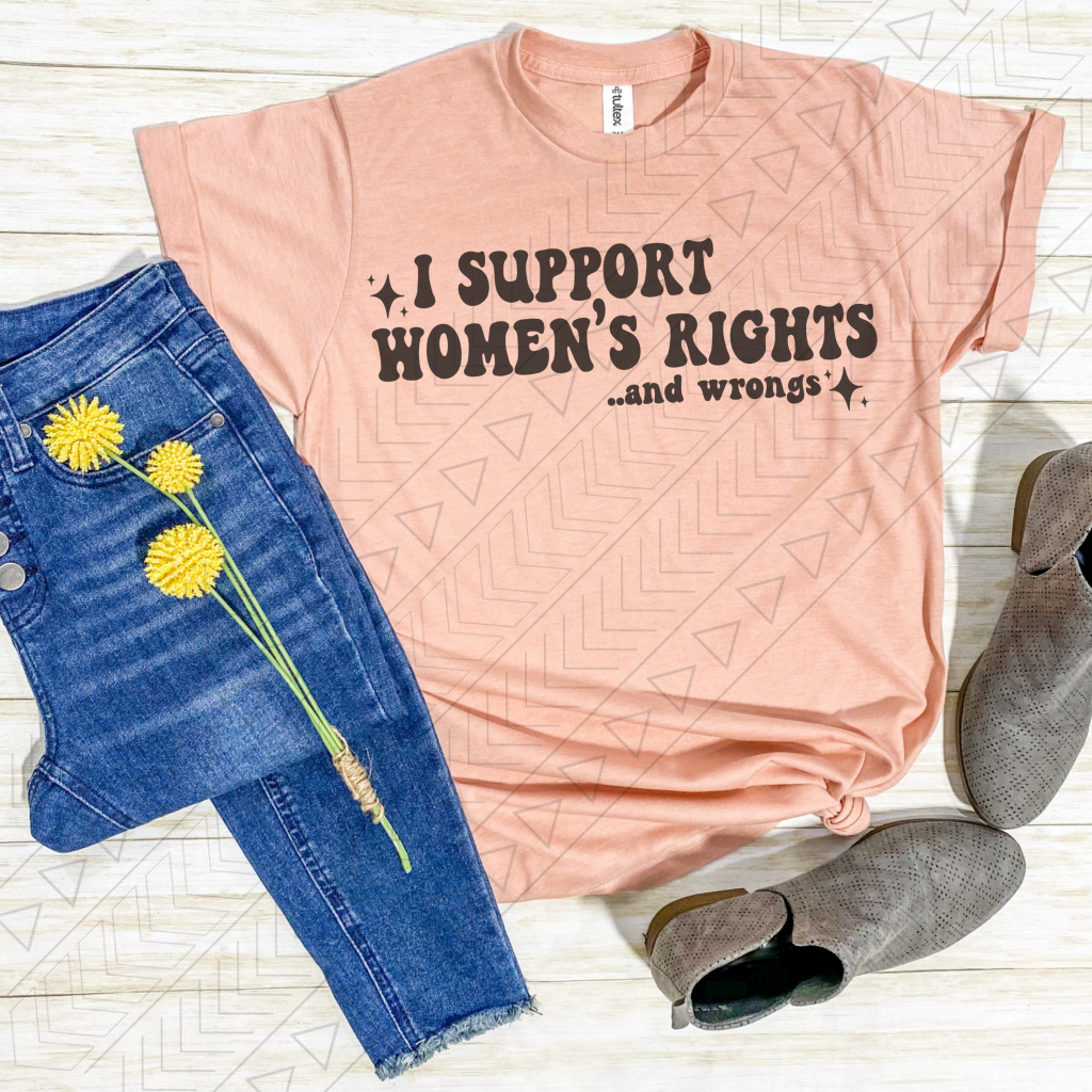 I Support Women’s Rights... And Wrongs Shirts & Tops
